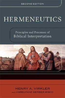 Hermeneutics: Principles and Processes of Biblical Interpretation by Henry A. Virkler, Karelynne Ayayo