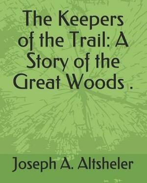 The Keepers of the Trail: A Story of the Great Woods . by Joseph a. Altsheler