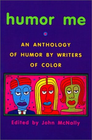 Humor Me: An Anthology of Humor by Writers of Color by Lucille Clifton, Peter Bacho, Nick Carbó, Gish Jen, Daniel Chacon, John McNally, Ray Gonzalez, Allison Joseph, Sherman Alexie