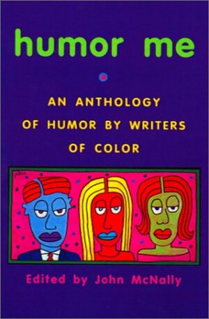 Humor Me: An Anthology of Humor by Writers of Color by Peter Bacho, Allison Joseph, John McNally, Ray Gonzalez, Daniel Chacon, Nick Carbó, Sherman Alexie, Lucille Clifton, Gish Jen