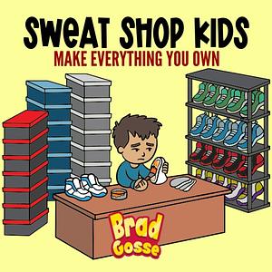Sweat Shop Kids: Make Everything You Own by Brad Gosse
