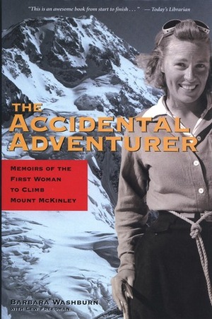 The Accidental Adventurer: Memoir of the First Woman to Climb Mt. McKinley by Barbara Washburn, Bradford Washburn, Lew Freedman