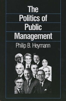 The Politics of Public Management by Philip B. Heymann