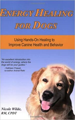 Energy Healing for Dogs: Using Hands-On Healing to Improve Canine Health and Behavior by Nicole Wilde