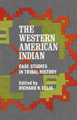 The Western American Indian: Case Studies in Tribal History by Richard N. Ellis