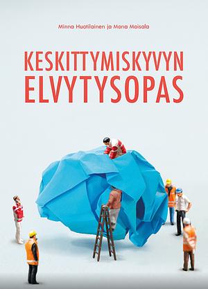 Keskittymiskyvyn elvytysopas by Minna Huotilainen, Mona Moisala