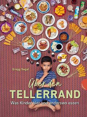 Über den Tellerrand: Was Kinder hier und anderswo essen by Gregg Segal