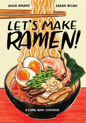 Let's Make Ramen!: A Comic Book Cookbook by Sarah Becan, Hugh Amano