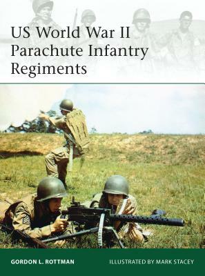 US World War II Parachute Infantry Regiments by Gordon L. Rottman