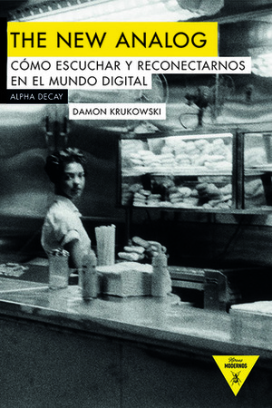 The New Analog: cómo escuchar y reconectarnos en el mundo digital by Núria Molines, Damon Krukowski