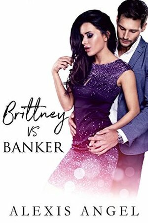 Brittney Vs. Banker: A Naughty Angel Tale by Alexis Angel