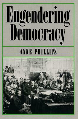 Engendering Democracy by Anne Phillips