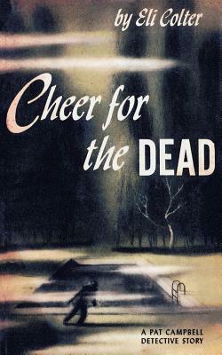Cheer for the Dead: A Pat Campbell Detective Story by Eli Colter
