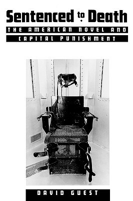 Sentenced to Death: The American Novel and Capital Punishment by David Guest