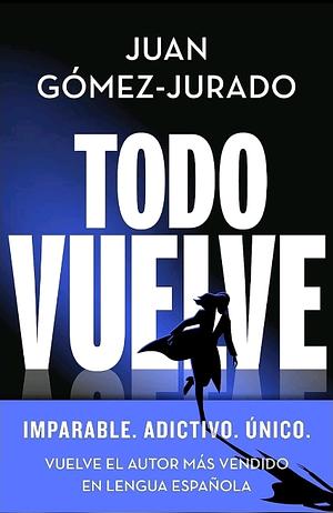 Todo Vuelve by Juan Gómez-Jurado