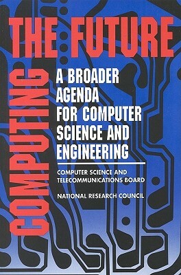 Computing the Future: A Broader Agenda for Computer Science and Engineering by Committee to Assess the Scope and Direct, Computer Science and Telecommunications, National Research Council