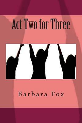 Act Two for Three by Barbara Fox