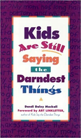 Kids Are Still Saying the Darndest Things by Dandi Daley Mackall