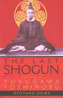 The Last Shogun: The Life of Tokugawa Yoshinobu by Juliet Winters Carpenter, Ryōtarō Shiba