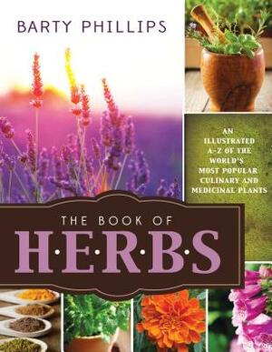 Book of Herbs: An Illustrated A-Z of the World's Most Popular Culinary and Medicinal Plants by Barty Phillips