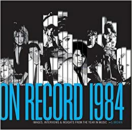 On Record 1984: Images, Interviews, and Insights from the Year in Music by G. Brown