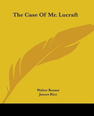 The Case Of Mr. Lucraft by Walter Besant, James Rice