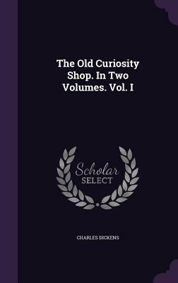 The Old Curiosity Shop Vol. I by Charles Dickens