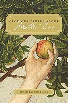 Glorious Truths about Mother Eve by Susan Easton Black