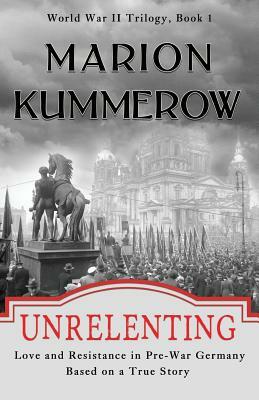 Unrelenting: Love and Resistance in Pre-War Germany by Marion Kummerow