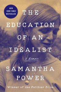 The Education of an Idealist: A Memoir by Samantha Power