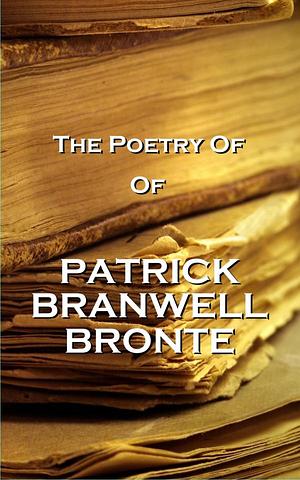 The Poetry Of Patrick Branwell Bronte by Patrick Branwell Brontë
