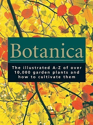 Botanica: The Illustrated A-Z of Over 10,000 Garden Plants and How to Cultivate Them by Geoff Burnie