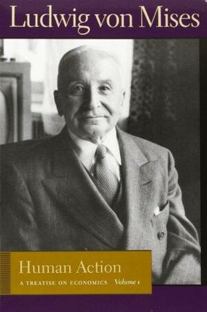 Human Action: A Treatise on Economics by Bettina Bien Greaves, Ludwig von Mises