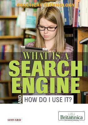 What Is a Search Engine and How Do I Use It? by Leon Gray