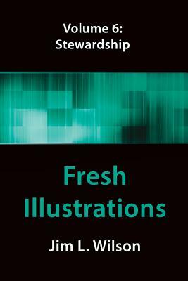 Fresh Illustrations Volume 6: Stewardship by Jim L. Wilson