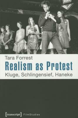 Realism as Protest: Kluge, Schlingensief, Haneke by Tara Forrest