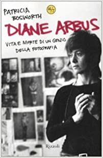 Diane Arbus: Vita e morte di un genio della fotografia by Patricia Bosworth