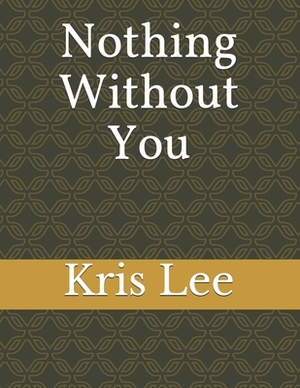 Nothing Without You by Kris Lee