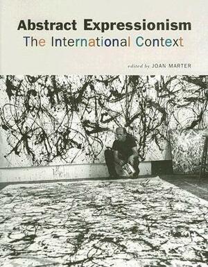 Abstract Expressionism: The International Context by Joan M. Marter
