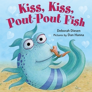 Kiss, Kiss, Pout-Pout Fish by Deborah Diesen, Dan Hanna