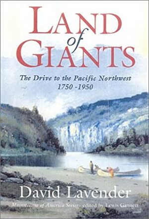 Land of Giants: Drive to the Pacific Northwest, 1750-1950 by David Lavender