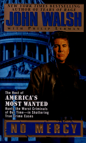 No Mercy: The Host of America's Most Wanted Hunts the Worst Criminals of Our Time--In Shattering True Crime Cases by John Walsh