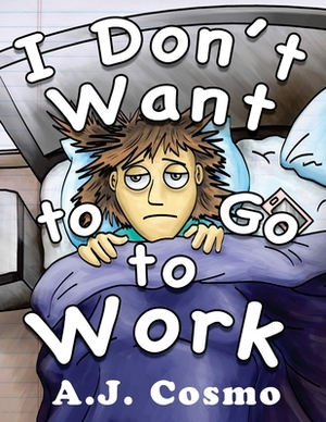 I Don't Want to Go to Work by A. J. Cosmo