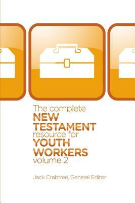 The Complete New Testament Resource for Youth Workers, Volume 2 by Jack Crabtree