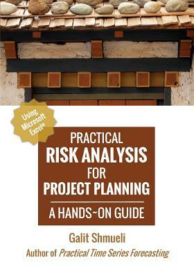 Practical Risk Analysis for Project Planning: A Hands-On Guide using Excel by Galit Shmueli