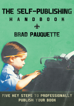 The Self-Publishing Handbook by Brad Pauquette