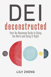  DEI Deconstructed: Your No-Nonsense Guide to Doing the Work and Doing It Right  by Lily Zheng