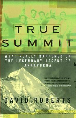 True Summit: What Really Happened on the Legendary Ascent of Annapurna by David Roberts