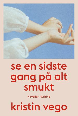 Se en sidste gang på alt smukt by Kristin Vego