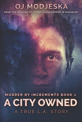 A City Owned: Murder by Increments #1: The true story of the worst case of serial sex homicide in American history by Oj Modjeska